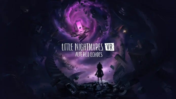 Little Nightmares VR Altered Echoes çıkış tarihi